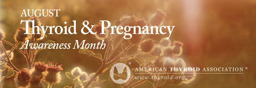 August is Thyroid & Pregnancy Awareness Month
