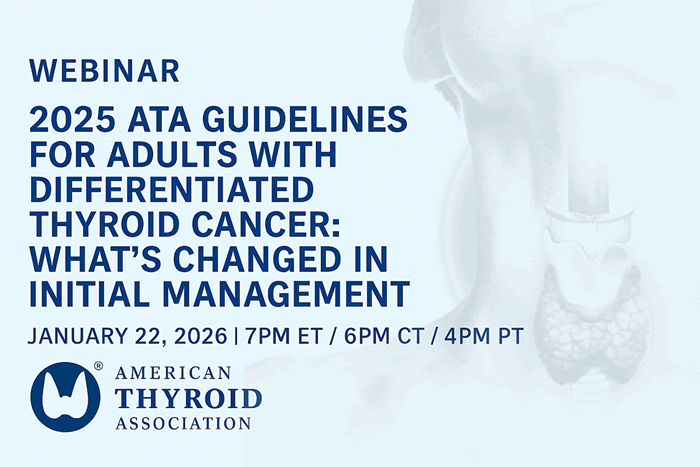 Webinar - 2025 ATA Guidelines for Adults with Differentiated Thyroid Cancer: What's Changed in Initial Management